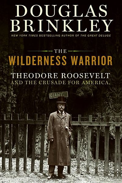 the wilderness warrior theodore roosevelt and the crusade for america book cover douglas brinkley author