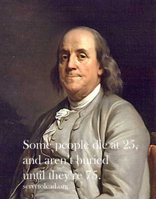 benjamin franklin color portrait quotation some people die at 25 not buried until 75 from serve to lead