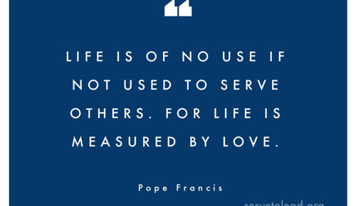 pope francis quote life measured by love serve to lead